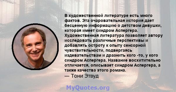 В художественной литературе есть много фактов. Эта очаровательная история дает бесценную информацию о детством девушки, которая имеет синдром Аспергера. Художественная литература позволяет автору исследовать различные