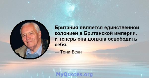 Британия является единственной колонией в Британской империи, и теперь она должна освободить себя.