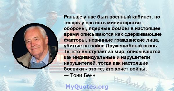 Раньше у нас был военный кабинет, но теперь у нас есть министерство обороны, ядерные бомбы в настоящее время описываются как сдерживающие факторы, невинные гражданские лица, убитые на войне Дружелюбный огонь. Те, кто