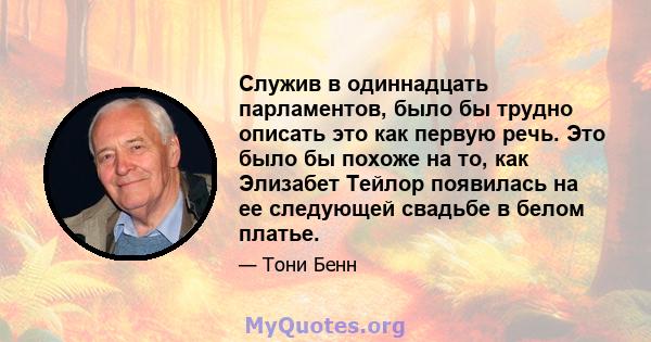 Служив в одиннадцать парламентов, было бы трудно описать это как первую речь. Это было бы похоже на то, как Элизабет Тейлор появилась на ее следующей свадьбе в белом платье.