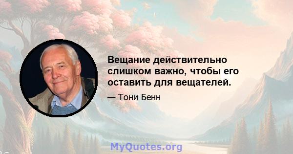 Вещание действительно слишком важно, чтобы его оставить для вещателей.