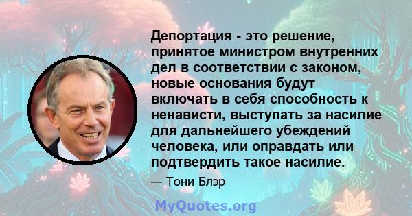 Депортация - это решение, принятое министром внутренних дел в соответствии с законом, новые основания будут включать в себя способность к ненависти, выступать за насилие для дальнейшего убеждений человека, или оправдать 