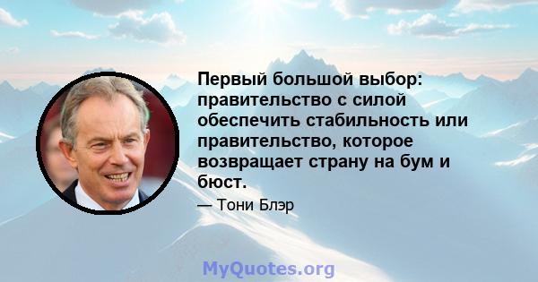 Первый большой выбор: правительство с силой обеспечить стабильность или правительство, которое возвращает страну на бум и бюст.