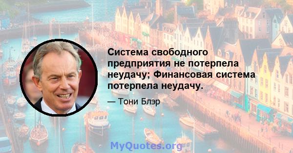 Система свободного предприятия не потерпела неудачу; Финансовая система потерпела неудачу.