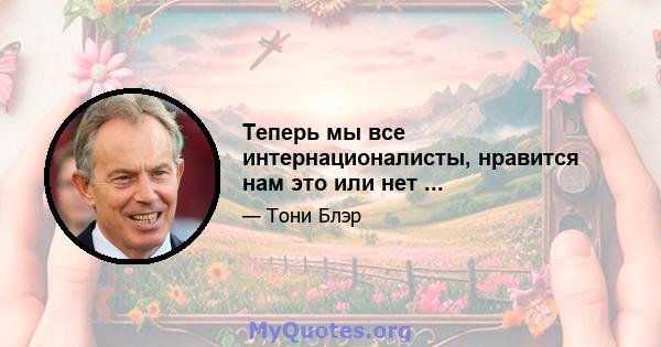 Теперь мы все интернационалисты, нравится нам это или нет ...