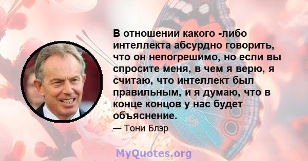 В отношении какого -либо интеллекта абсурдно говорить, что он непогрешимо, но если вы спросите меня, в чем я верю, я считаю, что интеллект был правильным, и я думаю, что в конце концов у нас будет объяснение.