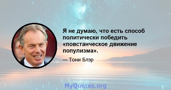 Я не думаю, что есть способ политически победить «повстанческое движение популизма».