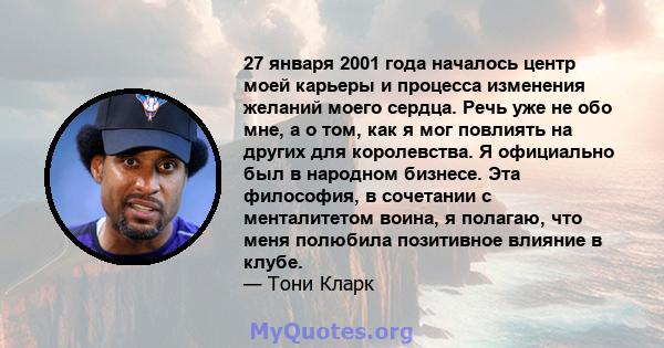 27 января 2001 года началось центр моей карьеры и процесса изменения желаний моего сердца. Речь уже не обо мне, а о том, как я мог повлиять на других для королевства. Я официально был в народном бизнесе. Эта философия,