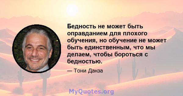 Бедность не может быть оправданием для плохого обучения, но обучение не может быть единственным, что мы делаем, чтобы бороться с бедностью.