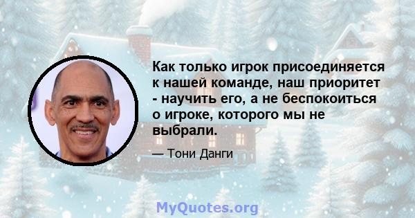 Как только игрок присоединяется к нашей команде, наш приоритет - научить его, а не беспокоиться о игроке, которого мы не выбрали.