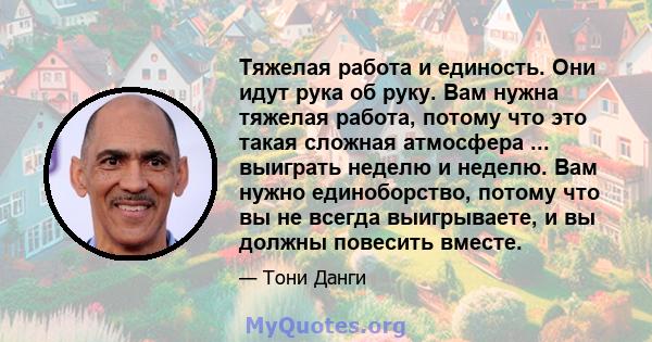 Тяжелая работа и единость. Они идут рука об руку. Вам нужна тяжелая работа, потому что это такая сложная атмосфера ... выиграть неделю и неделю. Вам нужно единоборство, потому что вы не всегда выигрываете, и вы должны