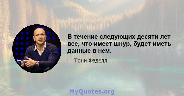 В течение следующих десяти лет все, что имеет шнур, будет иметь данные в нем.