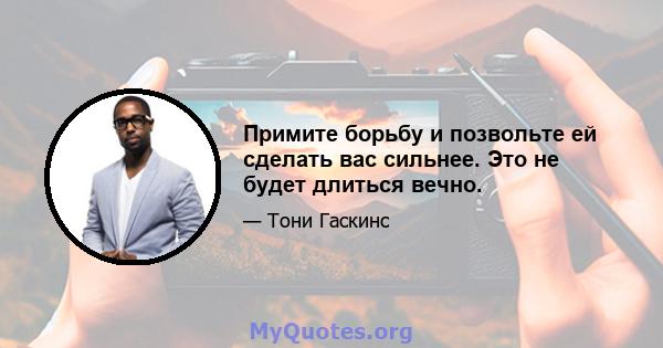 Примите борьбу и позвольте ей сделать вас сильнее. Это не будет длиться вечно.