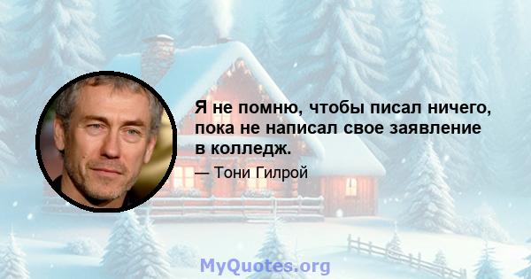 Я не помню, чтобы писал ничего, пока не написал свое заявление в колледж.