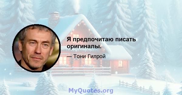 Я предпочитаю писать оригиналы.