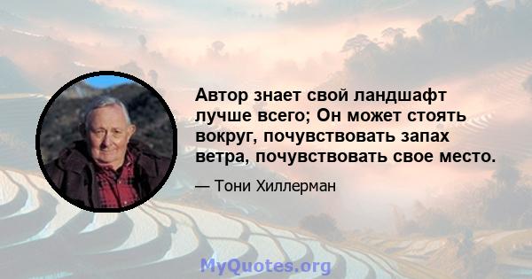 Автор знает свой ландшафт лучше всего; Он может стоять вокруг, почувствовать запах ветра, почувствовать свое место.