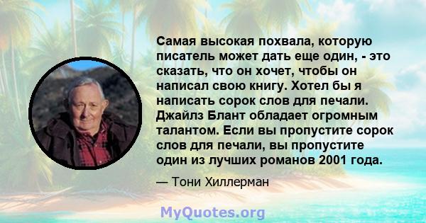 Самая высокая похвала, которую писатель может дать еще один, - это сказать, что он хочет, чтобы он написал свою книгу. Хотел бы я написать сорок слов для печали. Джайлз Блант обладает огромным талантом. Если вы