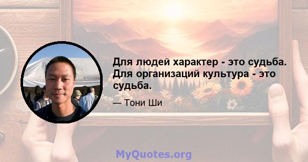 Для людей характер - это судьба. Для организаций культура - это судьба.