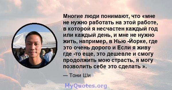 Многие люди понимают, что «мне не нужно работать на этой работе, в которой я несчастен каждый год или каждый день, и мне не нужно жить, например, в Нью -Йорке, где это очень дорого и Если я живу где -то еще, это дешевле 