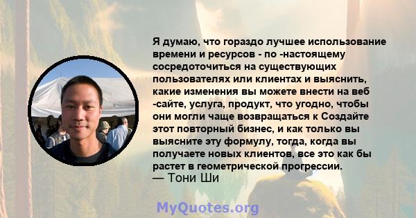 Я думаю, что гораздо лучшее использование времени и ресурсов - по -настоящему сосредоточиться на существующих пользователях или клиентах и ​​выяснить, какие изменения вы можете внести на веб -сайте, услуга, продукт, что 