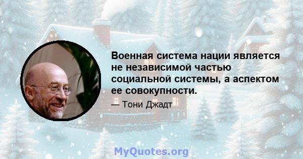 Военная система нации является не независимой частью социальной системы, а аспектом ее совокупности.