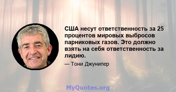 США несут ответственность за 25 процентов мировых выбросов парниковых газов. Это должно взять на себя ответственность за лидию.