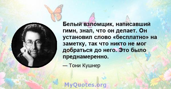 Белый взломщик, написавший гимн, знал, что он делает. Он установил слово «бесплатно» на заметку, так что никто не мог добраться до него. Это было преднамеренно.