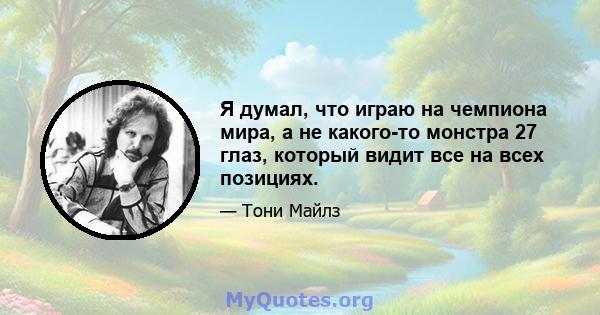 Я думал, что играю на чемпиона мира, а не какого-то монстра 27 глаз, который видит все на всех позициях.