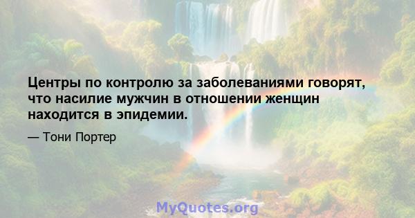 Центры по контролю за заболеваниями говорят, что насилие мужчин в отношении женщин находится в эпидемии.