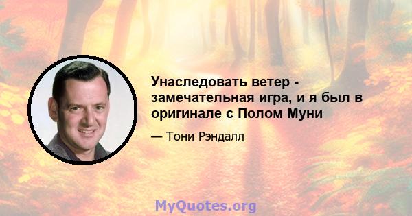 Унаследовать ветер - замечательная игра, и я был в оригинале с Полом Муни