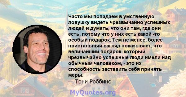 Часто мы попадаем в умственную ловушку видеть чрезвычайно успешных людей и думать, что они там, где они есть, потому что у них есть какой -то особый подарок. Тем не менее, более пристальный взгляд показывает, что