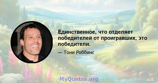 Единственное, что отделяет победителей от проигравших, это победители.