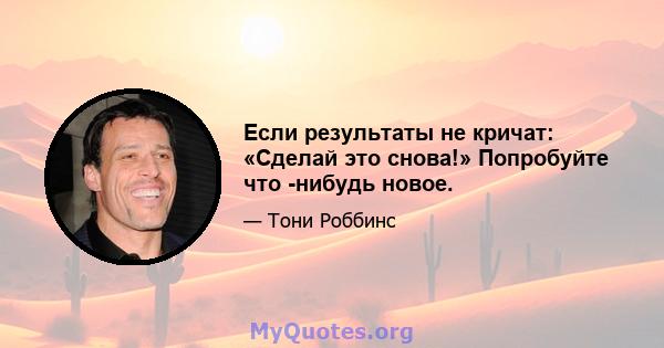 Если результаты не кричат: «Сделай это снова!» Попробуйте что -нибудь новое.