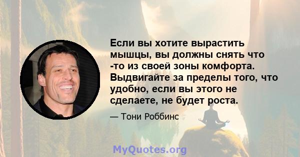 Если вы хотите вырастить мышцы, вы должны снять что -то из своей зоны комфорта. Выдвигайте за пределы того, что удобно, если вы этого не сделаете, не будет роста.