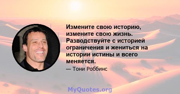 Измените свою историю, измените свою жизнь. Разводствуйте с историей ограничения и жениться на истории истины и всего меняется.