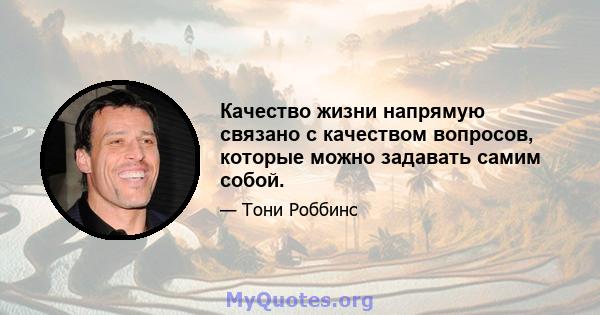 Качество жизни напрямую связано с качеством вопросов, которые можно задавать самим собой.