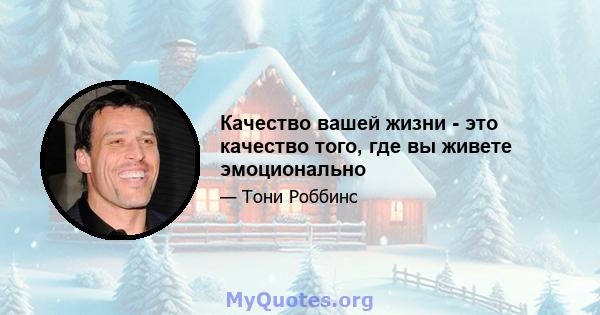 Качество вашей жизни - это качество того, где вы живете эмоционально