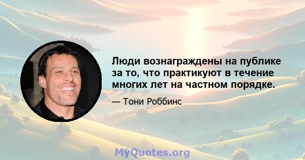 Люди вознаграждены на публике за то, что практикуют в течение многих лет на частном порядке.