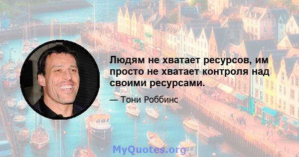 Людям не хватает ресурсов, им просто не хватает контроля над своими ресурсами.