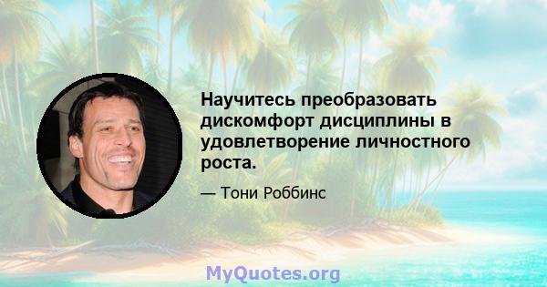 Научитесь преобразовать дискомфорт дисциплины в удовлетворение личностного роста.