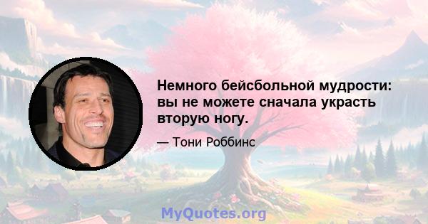 Немного бейсбольной мудрости: вы не можете сначала украсть вторую ногу.