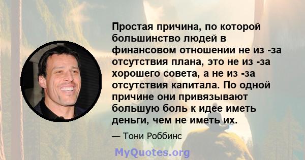 Простая причина, по которой большинство людей в финансовом отношении не из -за отсутствия плана, это не из -за хорошего совета, а не из -за отсутствия капитала. По одной причине они привязывают большую боль к идее иметь 