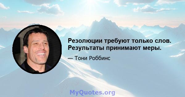 Резолюции требуют только слов. Результаты принимают меры.