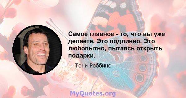 Самое главное - то, что вы уже делаете. Это подлинно. Это любопытно, пытаясь открыть подарки.