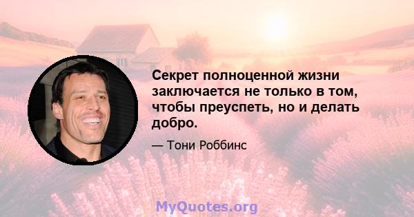 Секрет полноценной жизни заключается не только в том, чтобы преуспеть, но и делать добро.