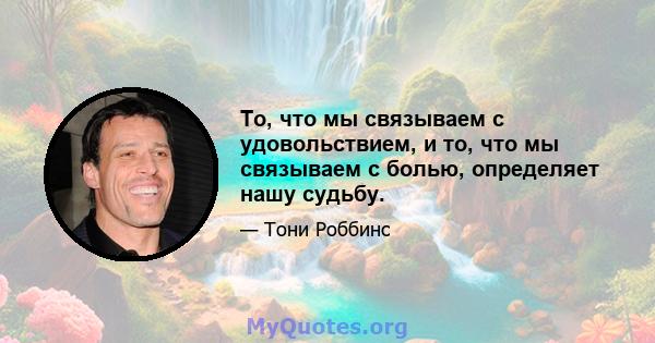 То, что мы связываем с удовольствием, и то, что мы связываем с болью, определяет нашу судьбу.