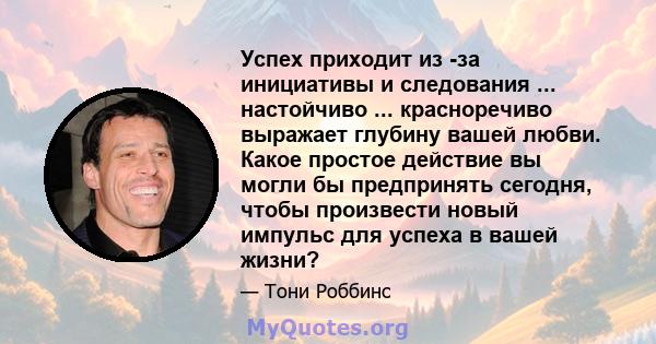 Успех приходит из -за инициативы и следования ... настойчиво ... красноречиво выражает глубину вашей любви. Какое простое действие вы могли бы предпринять сегодня, чтобы произвести новый импульс для успеха в вашей жизни?