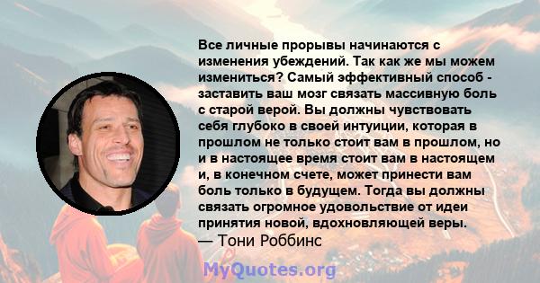 Все личные прорывы начинаются с изменения убеждений. Так как же мы можем измениться? Самый эффективный способ - заставить ваш мозг связать массивную боль с старой верой. Вы должны чувствовать себя глубоко в своей