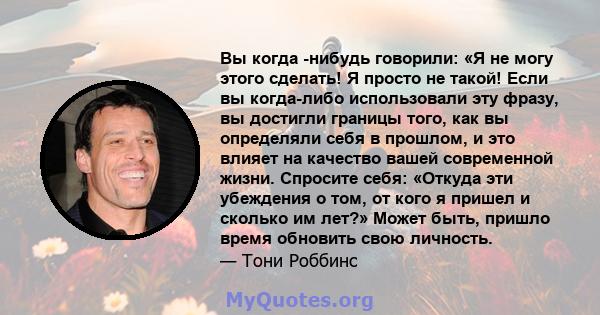 Вы когда -нибудь говорили: «Я не могу этого сделать! Я просто не такой! Если вы когда-либо использовали эту фразу, вы достигли границы того, как вы определяли себя в прошлом, и это влияет на качество вашей современной