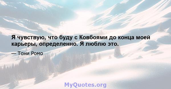 Я чувствую, что буду с Ковбоями до конца моей карьеры, определенно. Я люблю это.